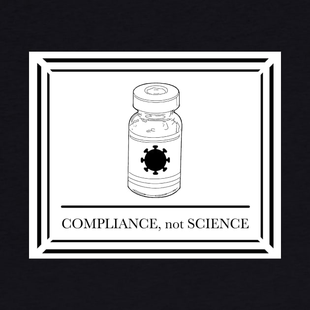Compliance, not Science (Vaccine Vial) by Malicious Defiance